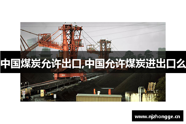 中国煤炭允许出口,中国允许煤炭进出口么